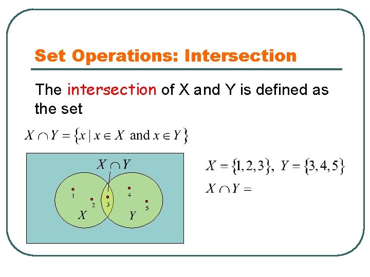 Set Operations: Intersection The intersection of X and Y is defined as the set