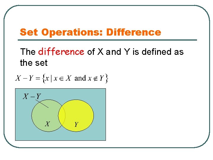 Set Operations: Difference The difference of X and Y is defined as the set