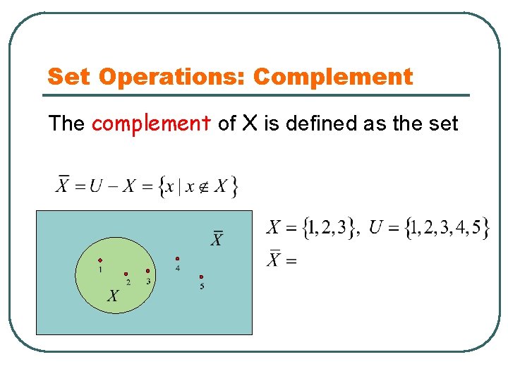 Set Operations: Complement The complement of X is defined as the set 