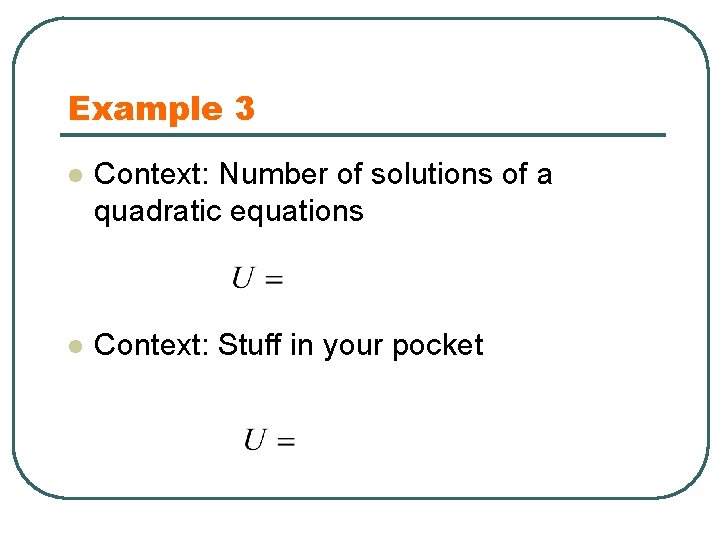 Example 3 l Context: Number of solutions of a quadratic equations l Context: Stuff
