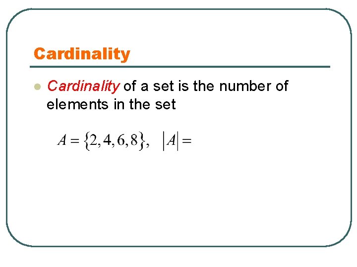 Cardinality l Cardinality of a set is the number of elements in the set