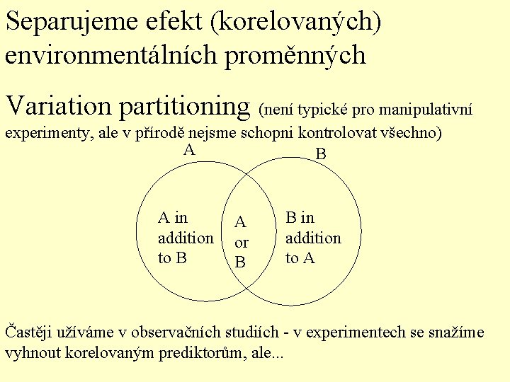 Separujeme efekt (korelovaných) environmentálních proměnných Variation partitioning (není typické pro manipulativní experimenty, ale v