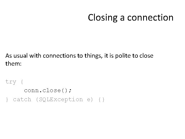 Closing a connection As usual with connections to things, it is polite to close