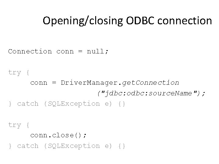 Opening/closing ODBC connection Connection conn = null; try { conn = Driver. Manager. get.