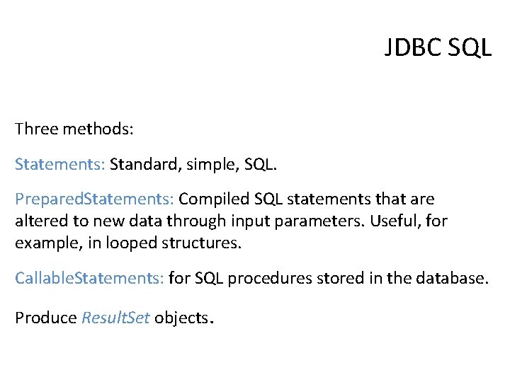 JDBC SQL Three methods: Statements: Standard, simple, SQL. Prepared. Statements: Compiled SQL statements that