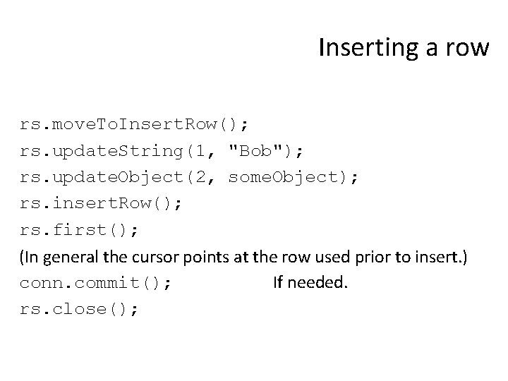 Inserting a row rs. move. To. Insert. Row(); rs. update. String(1, "Bob"); rs. update.