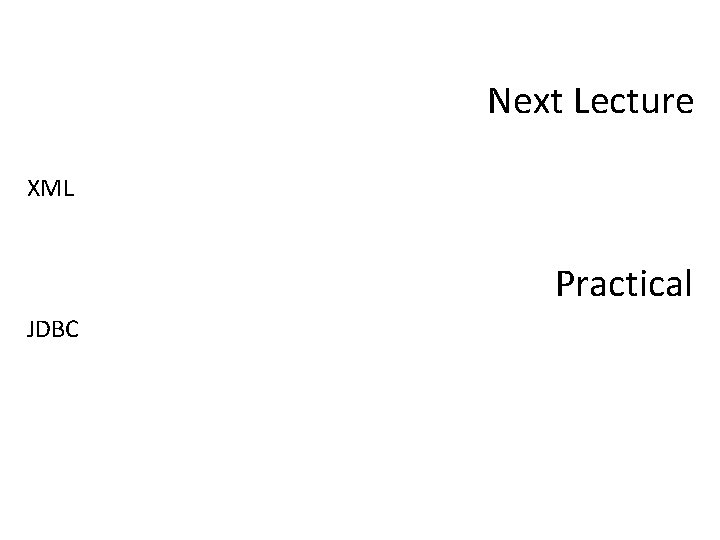 Next Lecture XML Practical JDBC 