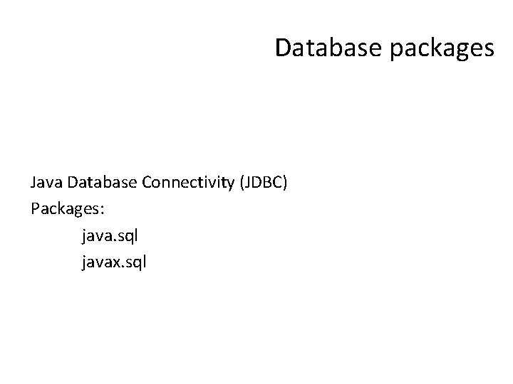 Database packages Java Database Connectivity (JDBC) Packages: java. sql javax. sql 