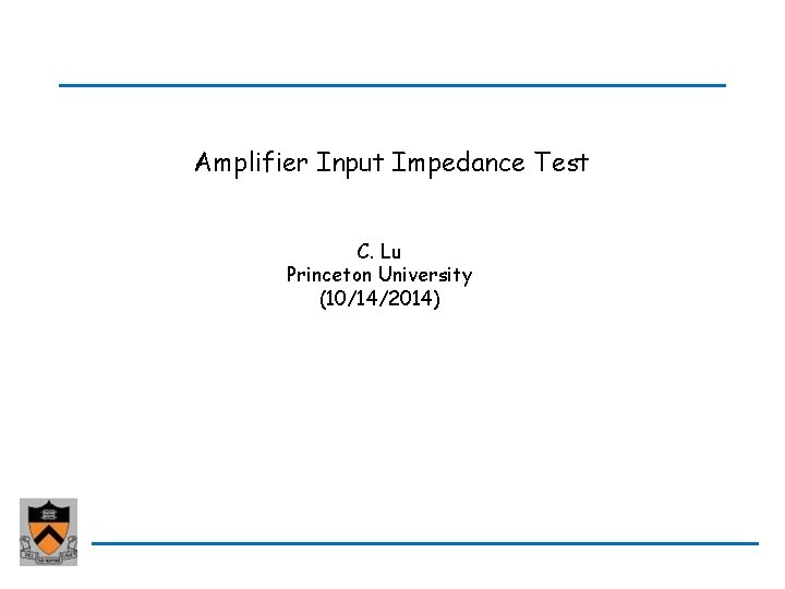 Amplifier Input Impedance Test C. Lu Princeton University (10/14/2014) 