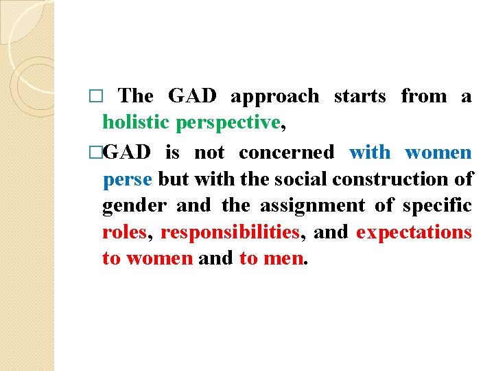 The GAD approach starts from a holistic perspective, �GAD is not concerned with women