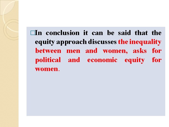 �In conclusion it can be said that the equity approach discusses the inequality between