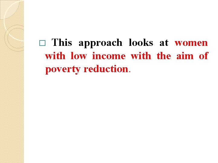 This approach looks at women with low income with the aim of poverty reduction.