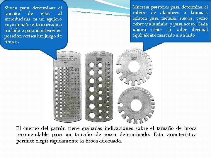 Sirven para determinar el tamaño de éstas al introducirlas en un agujero cuyo tamaño