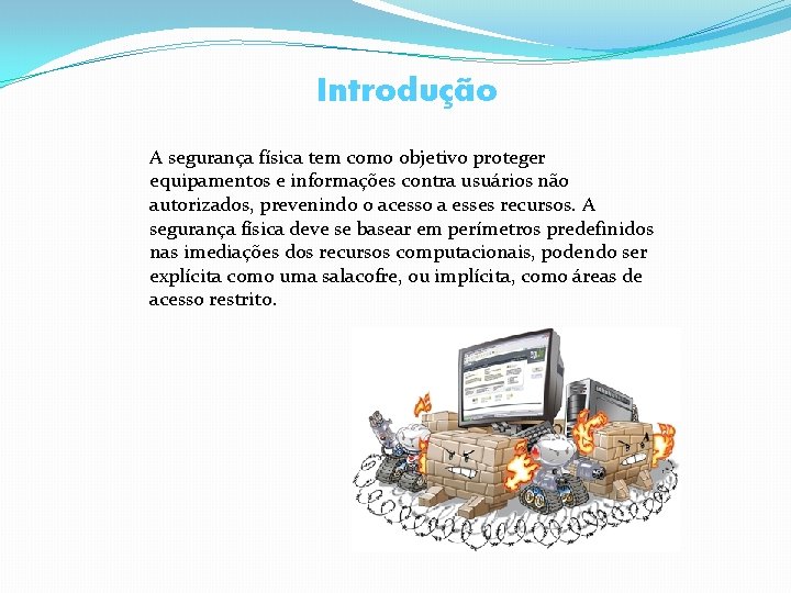 Introdução A segurança física tem como objetivo proteger equipamentos e informações contra usuários não