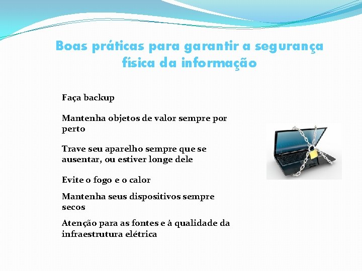 Boas práticas para garantir a segurança física da informação Faça backup Mantenha objetos de