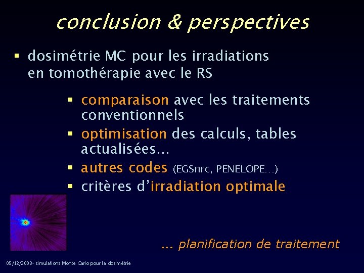 conclusion & perspectives § dosimétrie MC pour les irradiations en tomothérapie avec le RS