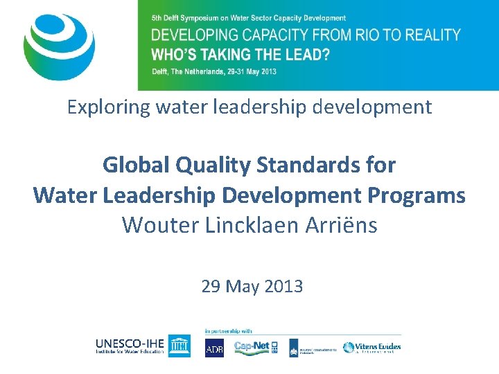 Exploring water leadership development Global Quality Standards for Water Leadership Development Programs Wouter Lincklaen