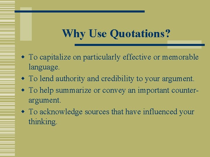 Why Use Quotations? w To capitalize on particularly effective or memorable language. w To