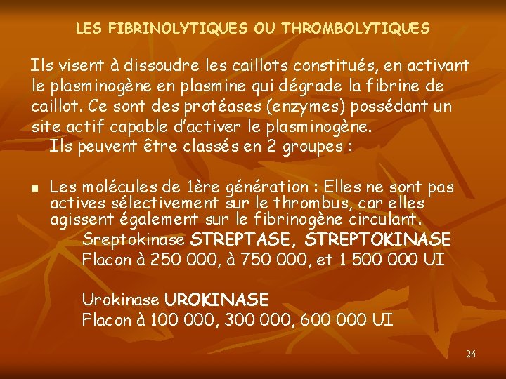 LES FIBRINOLYTIQUES OU THROMBOLYTIQUES Ils visent à dissoudre les caillots constitués, en activant le