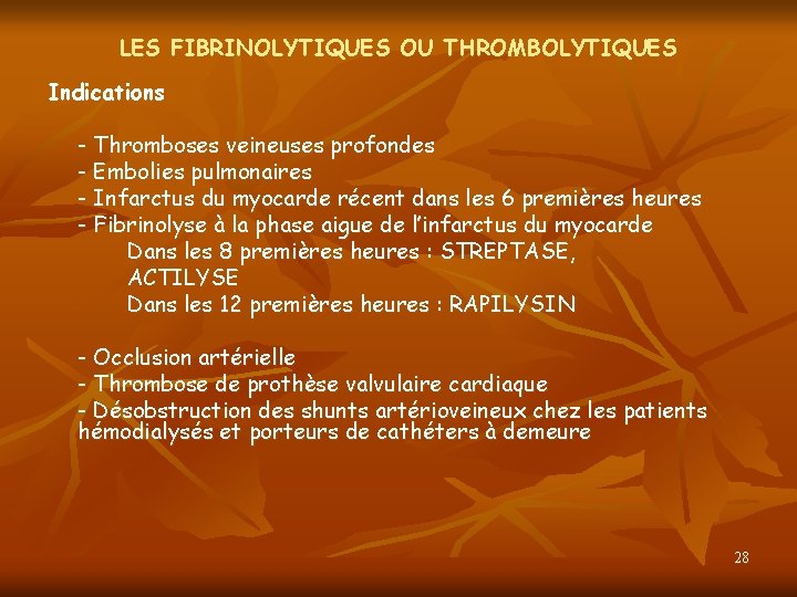 LES FIBRINOLYTIQUES OU THROMBOLYTIQUES Indications - Thromboses veineuses profondes - Embolies pulmonaires - Infarctus