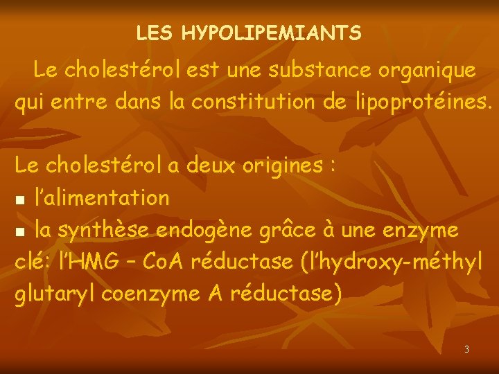 LES HYPOLIPEMIANTS Le cholestérol est une substance organique qui entre dans la constitution de