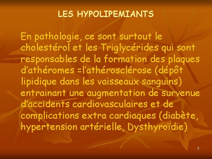 LES HYPOLIPEMIANTS En pathologie, ce sont surtout le cholestérol et les Triglycérides qui sont