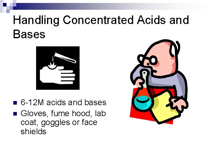 Handling Concentrated Acids and Bases n n 6 -12 M acids and bases Gloves,