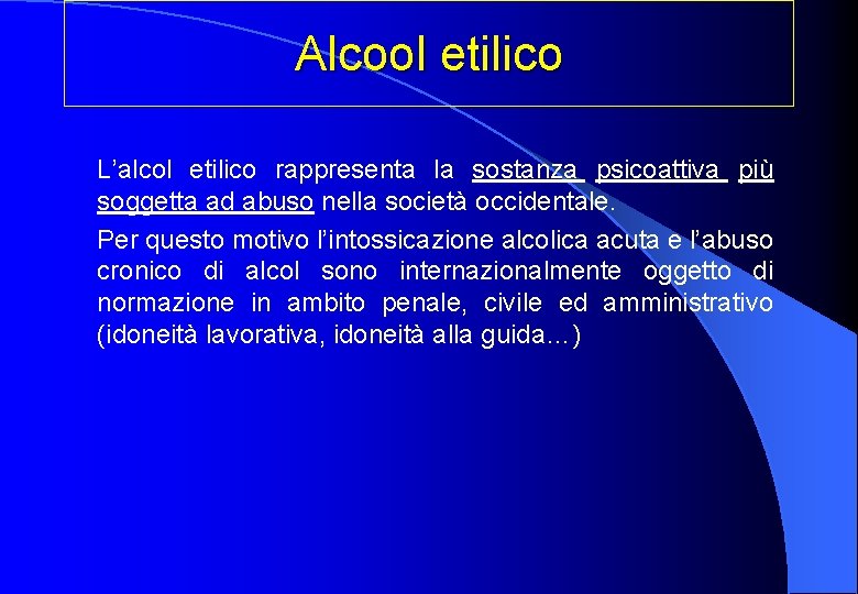 Alcool etilico L’alcol etilico rappresenta la sostanza psicoattiva più soggetta ad abuso nella società