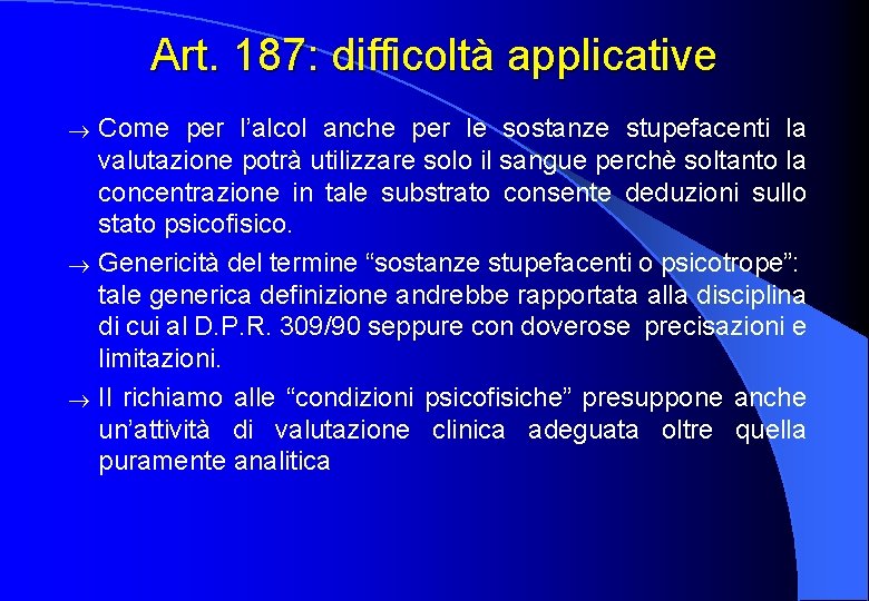 Art. 187: difficoltà applicative Come per l’alcol anche per le sostanze stupefacenti la valutazione