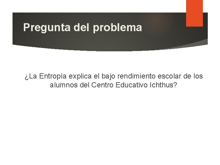 Pregunta del problema ¿La Entropía explica el bajo rendimiento escolar de los alumnos del