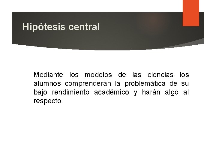 Hipótesis central Mediante los modelos de las ciencias los alumnos comprenderán la problemática de