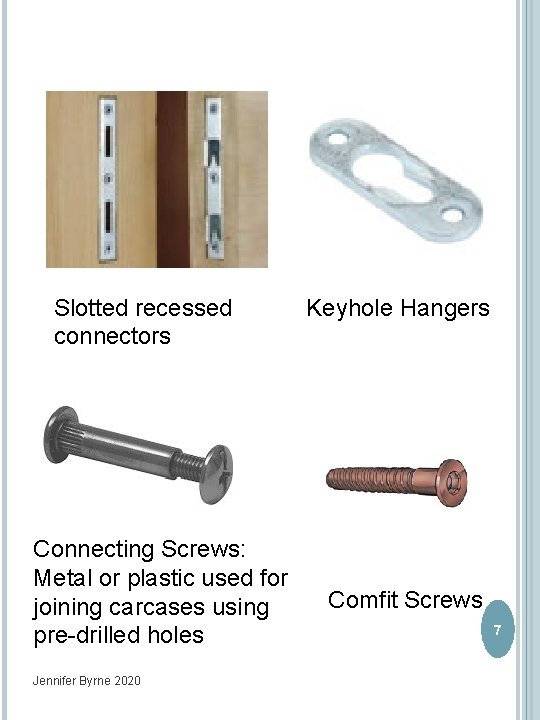 Slotted recessed connectors Connecting Screws: Metal or plastic used for joining carcases using pre-drilled