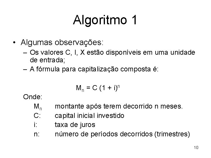 Algoritmo 1 • Algumas observações: – Os valores C, I, X estão disponíveis em