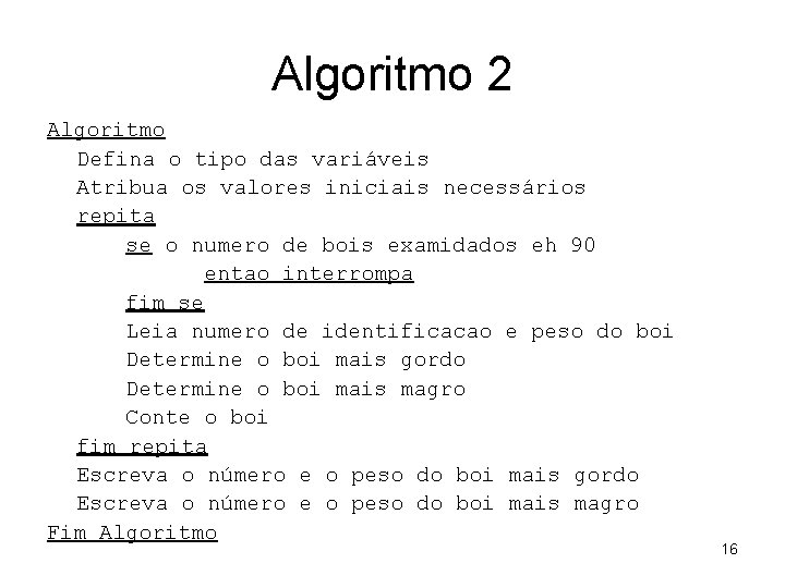 Algoritmo 2 Algoritmo Defina o tipo das variáveis Atribua os valores iniciais necessários repita