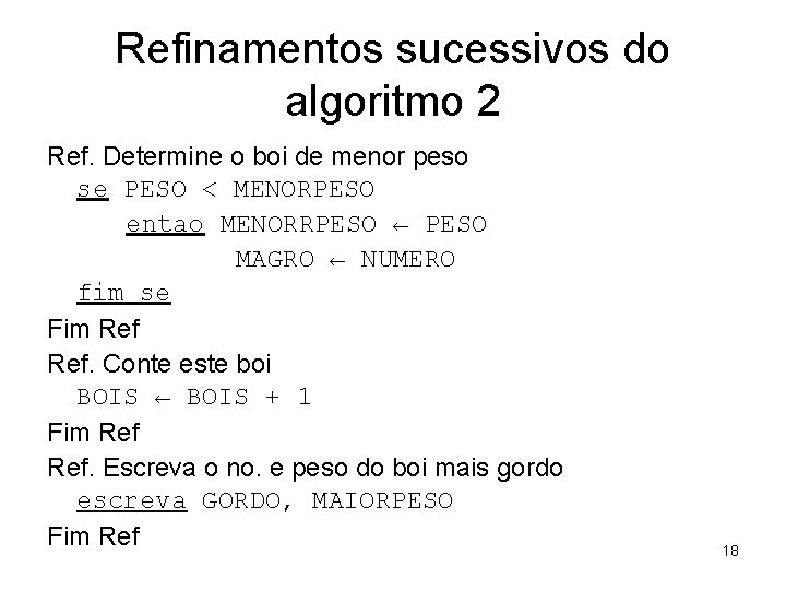 Refinamentos sucessivos do algoritmo 2 Ref. Determine o boi de menor peso se PESO