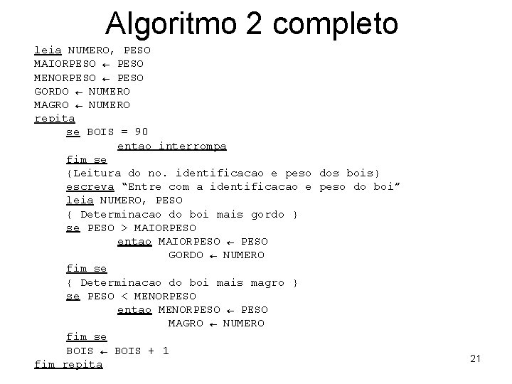 Algoritmo 2 completo leia NUMERO, PESO MAIORPESO ← PESO MENORPESO ← PESO GORDO ←