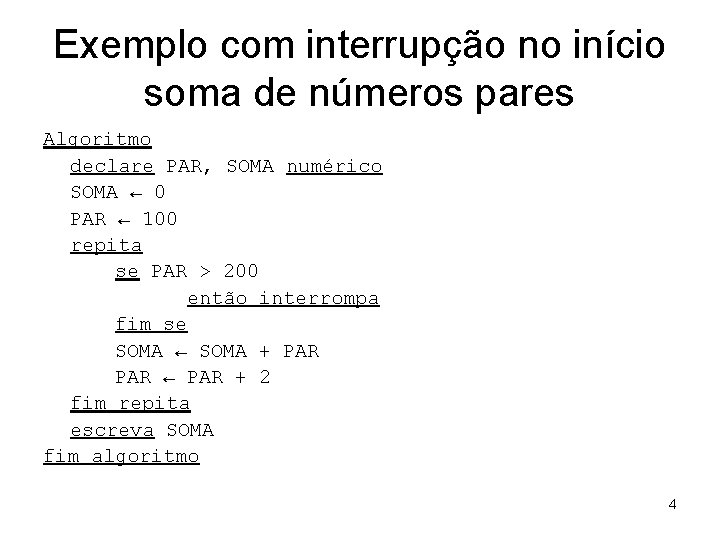 Exemplo com interrupção no início soma de números pares Algoritmo declare PAR, SOMA numérico
