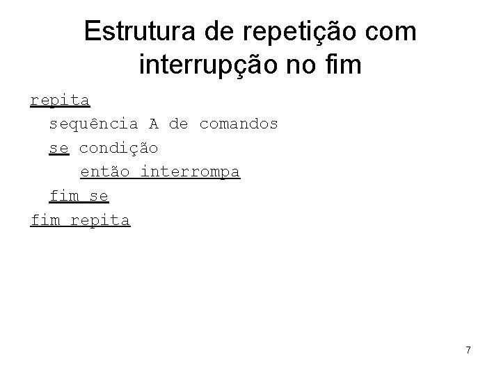 Estrutura de repetição com interrupção no fim repita sequência A de comandos se condição