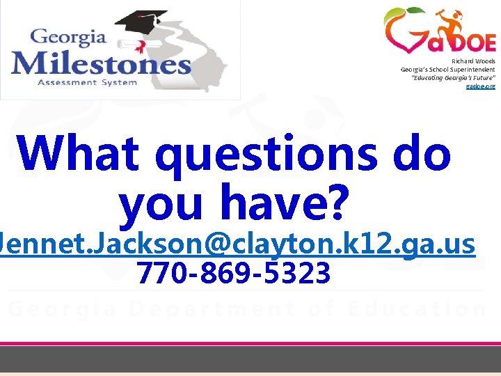 Richard Woods Georgia’s School Superintendent “Educating Georgia’s Future” gadoe. org What questions do you