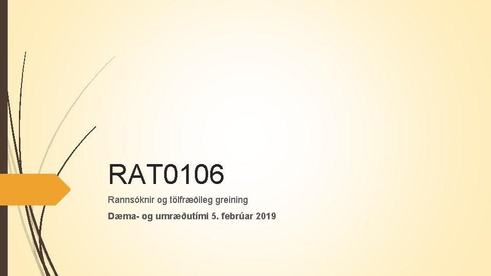 RAT 0106 Rannsóknir og tölfræðileg greining Dæma- og umræðutími 5. febrúar 2019 