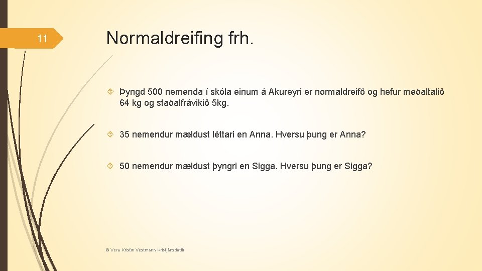 11 Normaldreifing frh. Þyngd 500 nemenda í skóla einum á Akureyri er normaldreifð og