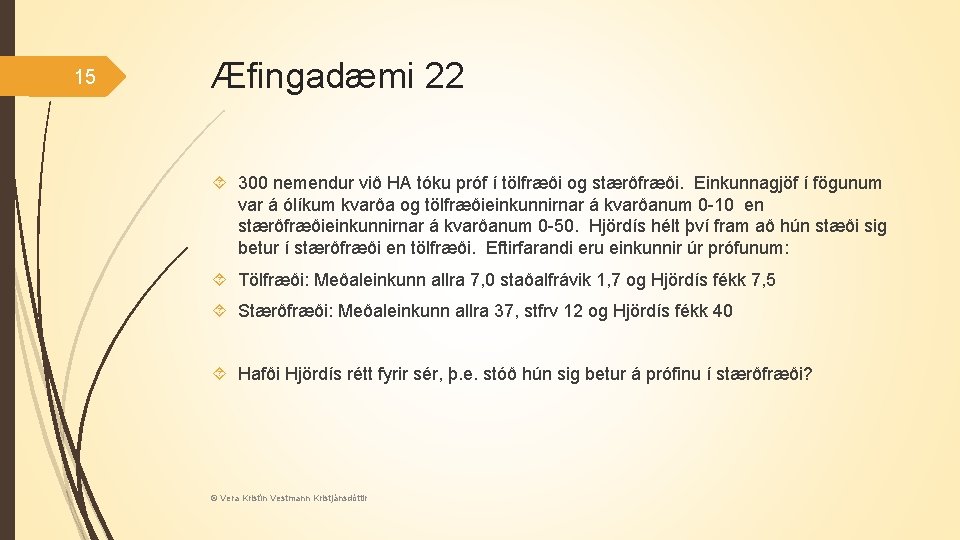 15 Æfingadæmi 22 300 nemendur við HA tóku próf í tölfræði og stærðfræði. Einkunnagjöf