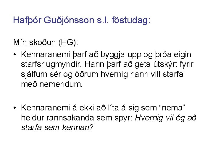 Hafþór Guðjónsson s. l. föstudag: Mín skoðun (HG): • Kennaranemi þarf að byggja upp