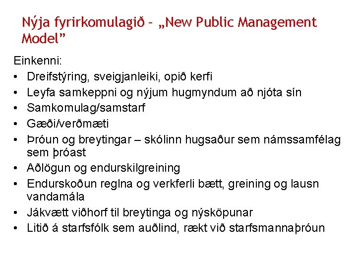 Nýja fyrirkomulagið – „New Public Management Model” Einkenni: • Dreifstýring, sveigjanleiki, opið kerfi •