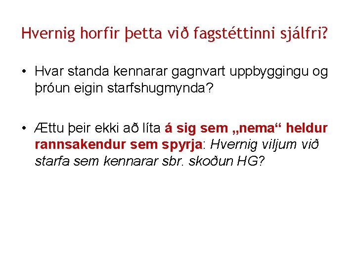 Hvernig horfir þetta við fagstéttinni sjálfri? • Hvar standa kennarar gagnvart uppbyggingu og þróun