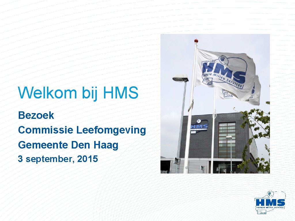 Welkom bij HMS Bezoek Commissie Leefomgeving Gemeente Den Haag 3 september, 2015 