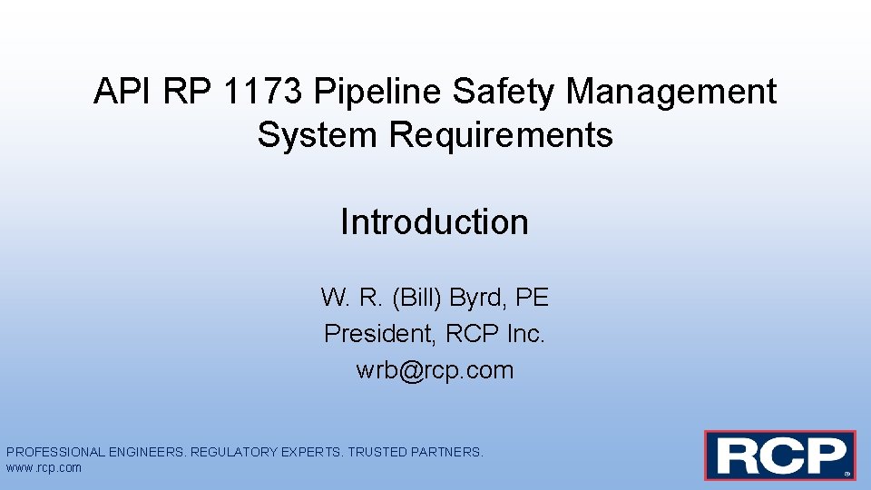 API RP 1173 Pipeline Safety Management System Requirements Introduction W. R. (Bill) Byrd, PE