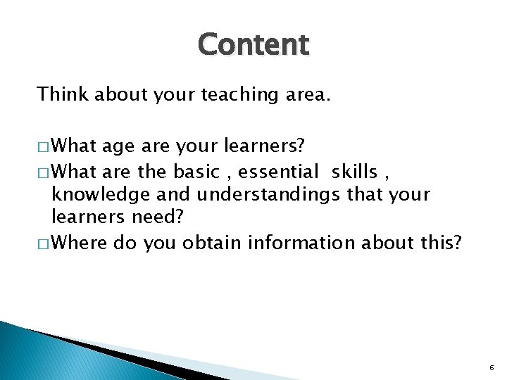 Content Think about your teaching area. � What age are your learners? � What