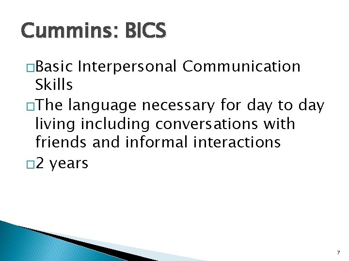 Cummins: BICS �Basic Interpersonal Communication Skills �The language necessary for day to day living