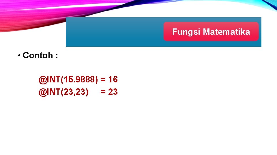 Fungsi Matematika • Contoh : @INT(15. 9888) = 16 @INT(23, 23) = 23 